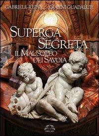 Superga segreta. Il Mausoleo dei Savoia - Gabriele Reina, Gianni Guadalupi - Libro Omega 2008, Orizzonti | Libraccio.it