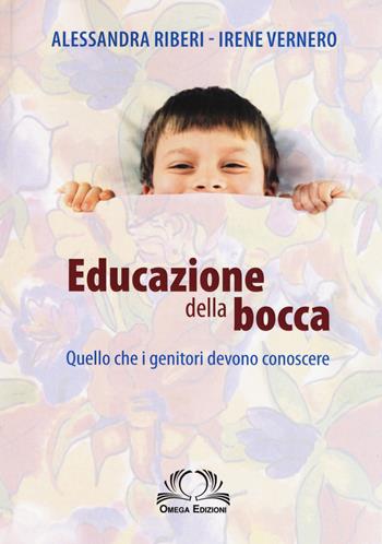 Educazione della bocca. Quello che i genitori devono conoscere - Irene Vernero, Alessandra Riberi - Libro Omega 2017 | Libraccio.it