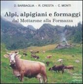 Alpi, alpigiani e formaggi dal Mottarone alla Formazza. Ediz. illustrata