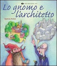 Lo gnomo e l'architetto. Ediz. illustrata - Daniela Piolini - Libro Alberti 2010, La tramontana | Libraccio.it