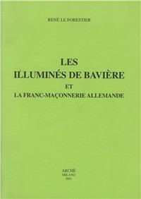 Illuminés de Bavière et la franc-maconnerie allemande - René Le Forestier - Libro Arché 2015, Lumina | Libraccio.it