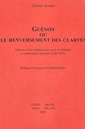 Guénon ou le renversement des clartés. Influence d'un métaphysicien sur la vie littéraire et intellectuelle française (1920-1970)