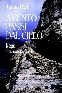 A cento passi dal cielo. Nepal, il misterioso Regno di Lo - Tarita Ruth - Libro Firenze Libri 2009, Collezione Premio L'Autore | Libraccio.it