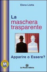 La maschera trasparente. Essere o apparire? - Elena Liotta - Libro La Piccola 2006, Letture in metrò | Libraccio.it
