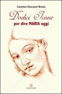 Dodici icone per dire Maria oggi - Carmine G. Bruno - Libro VivereIn 2011, In ascolto | Libraccio.it
