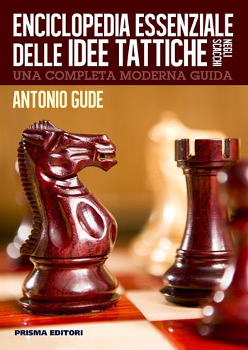 Enciclopedia essenziale delle idee tattiche negli scacchi - Antonio Gude - Libro Prisma 2018, Grandi manuali di scacchi | Libraccio.it