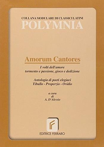 Amorum cantores. I volti dell'amore tormento e passione, gioco e dedizione. - Antonio D'Alessio - Libro Ferraro 2004 | Libraccio.it