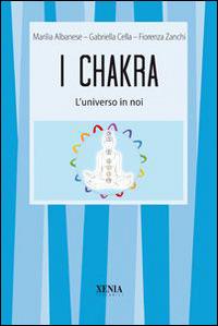 I chakra. L'universo in noi - Marilia Albanese, Gabriella Cella Al-Chamali, Fiorenza Zanchi - Libro Xenia 1999, I tascabili | Libraccio.it