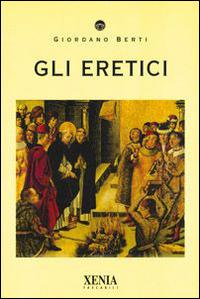 Gli eretici - Giordano Berti - Libro Xenia 1999, I tascabili | Libraccio.it