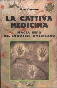 La cattiva medicina. Magia nera nel sudovest americano - Marc Simmons - Libro Xenia 1999, Uomini Rossi | Libraccio.it