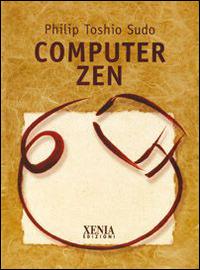 Computer zen - Philip Toshio Sudo - Libro Xenia 2000, Pensieri felici | Libraccio.it