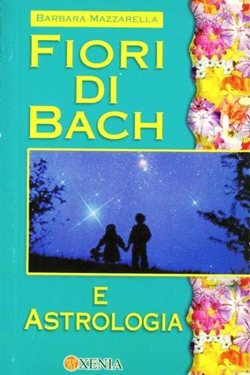 Fiori di Bach e astrologia - Barbara Mazzarella - Libro Xenia 2001, Mini Xenia | Libraccio.it