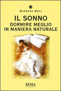 Il sonno. Dormire meglio in maniera naturale - Barbara Braj - Libro Xenia 2002, I tascabili | Libraccio.it
