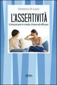 L' assertività. Comunicare in modo chiaro ed efficace - Domenico Di Lauro - Libro Xenia 2008, I tascabili | Libraccio.it