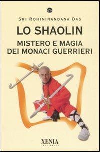 Lo Shaolin. Mistero e magia dei monaci guerrieri - Sri Rohininandana Das - Libro Xenia 2008, I tascabili | Libraccio.it