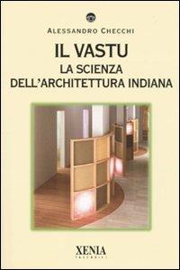 Il vastu. La scienza dell'architettura indiana - Alessandro Checchi - Libro Xenia 2009, I tascabili | Libraccio.it