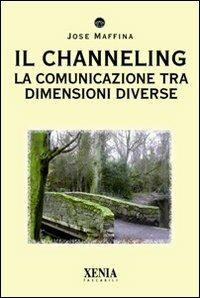 Il channeling. La comunicazione tra dimensioni diverse - Jose Maffina - Libro Xenia 2009, I tascabili | Libraccio.it