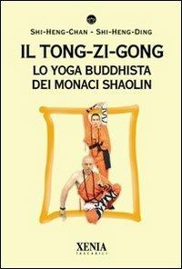 Il tong-zi-gong. Lo yoga buddhista dei monaci Shaolin - Sri Rohininandana Das, Radha Priya Dasi - Libro Xenia 2010, I tascabili | Libraccio.it