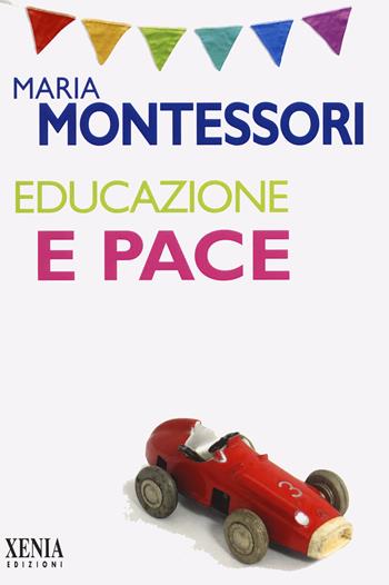 Educazione e pace - Maria Montessori - Libro Xenia 2023, L' altra scienza | Libraccio.it