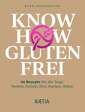 Know how glutenfrei. 66 Rezepte für alle Teige: Nudeln, Knödel, Brot, Kuchen, Kekse