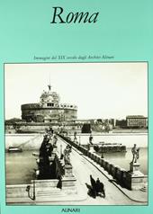 Roma. Immagini del XIX secolo dagli Archivi Alinari. Ediz. illustrata
