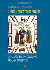 Il Granducato di Puglia: Ruggero I Altavilla dei Gloriosi e la Marca Sabba di Civitate Vicaria Vaticana di S.Severo