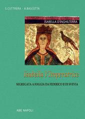 Isabella d'Inghilterra: Isabella l'imperatrice segregata a Foggia da Federico II di Svevia