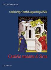 Camiola madama di Siena: la figlia del mercante che gabbò il cavaliere errante. Camilla Turinga e Orlando d'Aragona Principe di Sicilia