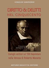 Diritto & delitti nel Cinquecento. Dialoghi veritieri sul '500 Napoletano nella Venosa di Roberto Maranta. Vol. 1