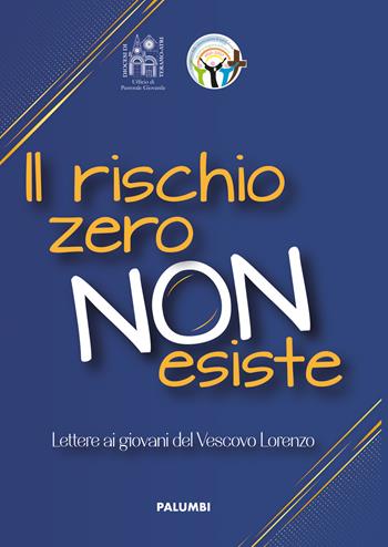 Il rischio zero non esiste. Lettere ai giovani del Vescovo Leuzzi - Lorenzo Leuzzi - Libro Edizioni Palumbi 2022 | Libraccio.it