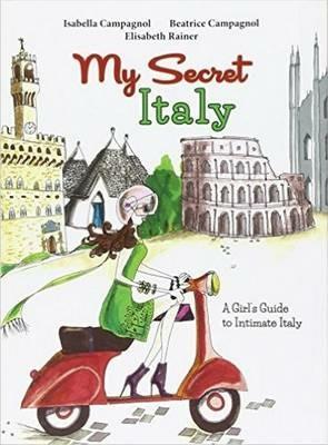 My secret Italy. A girl's guide to intimate Italy - Isabella Campagnol, Beatrice Campagnol, Elisabeth Rainer - Libro Gremese Editore 2015 | Libraccio.it