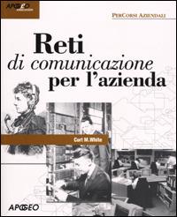 Reti di comunicazione per l'azienda - Curt M. White - Libro Apogeo 2001, PerCorsi aziendali | Libraccio.it