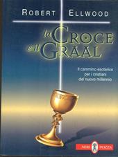 La croce e il Graal. Il cammino esoterico per i cristiani del nuovo millennio