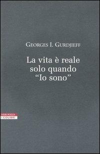 La vita è reale solo quando «Io sono» - Georges Ivanovic Gurdjieff - Libro Neri Pozza 2002, I colibrì | Libraccio.it