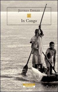 In Congo - Jeffrey Tayler - Libro Neri Pozza 2003, Tascabili | Libraccio.it
