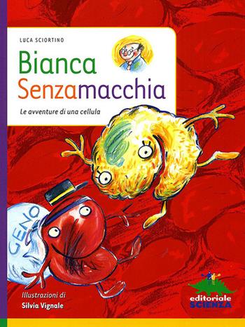 Bianca Senzamacchia. Le avventure di una cellula. Ediz. illustrata - Luca Sciortino - Libro Editoriale Scienza 2010, Racconti di scienza | Libraccio.it