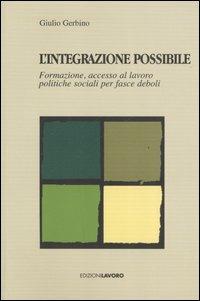 L' integrazione possibile. Formazione, accesso al lavoro politiche sociali per fasce deboli - Giulio Gerbino - Libro Edizioni Lavoro 2007, Studi e ricerche | Libraccio.it