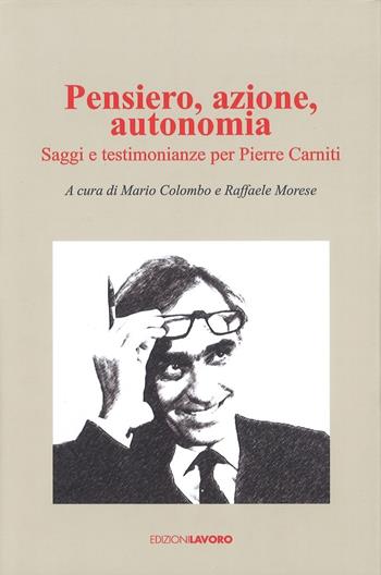 Pensiero, azione, autonomia. Saggi e testimonianze per Pierre Carniti  - Libro Edizioni Lavoro 2017 | Libraccio.it