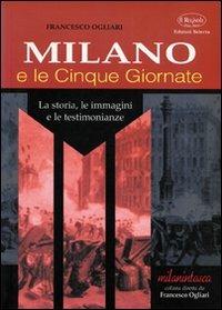 Milano e le Cinque Giornate. La storia, le immagini e le testimonianze - Francesco Ogliari - Libro Edizioni Selecta 2001 | Libraccio.it