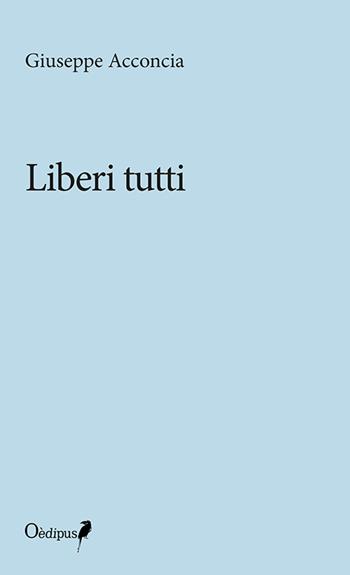Liberi tutti - Giuseppe Acconcia - Libro Oedipus 2015 | Libraccio.it