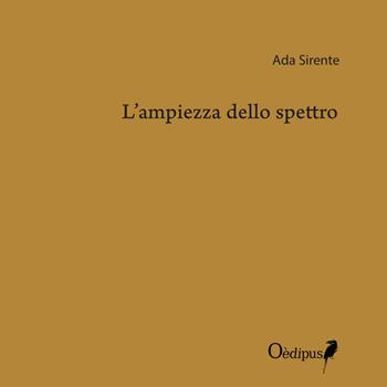 L' ampiezza dello spettro - Ada Sirente - Libro Oedipus 2016 | Libraccio.it