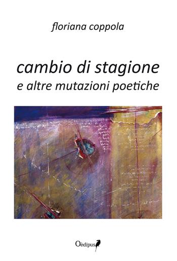 Cambio di stagione e altre mutazioni poetiche - Floriana Coppola - Libro Oedipus 2017, Intrecci | Libraccio.it