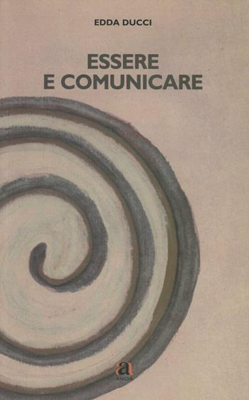 Essere e comunicare - Edda Ducci - Libro Anicia 2003, Filosofare sull'educativo | Libraccio.it