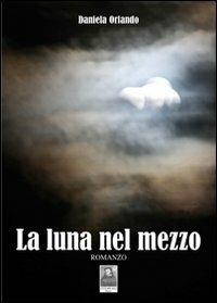 La luna nel mezzo - Daniela Orlando - Libro Città del Sole Edizioni 2012, La vita narrata | Libraccio.it