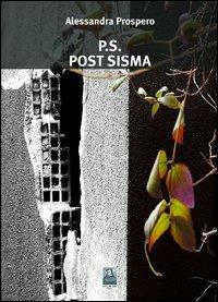 P.s. Post sisma - Alessandra Prospero - Libro Città del Sole Edizioni 2012, Cantieri poetici | Libraccio.it