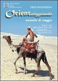 Orientaleggiando. Noterelle di viaggio - Eros Baldissera - Libro MMC Edizioni 2007, Incontri di civiltà | Libraccio.it