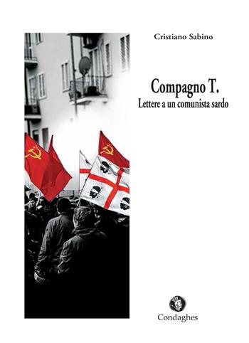 Compagno T. Lettere a un comunista sardo - Cristiano Sabino - Libro Condaghes 2017 | Libraccio.it
