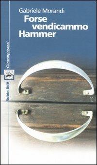 Forse vendicammo Hammer - Gabriele Morandi - Libro Robin 2006, I libri colorati. Blu: contemporanei | Libraccio.it