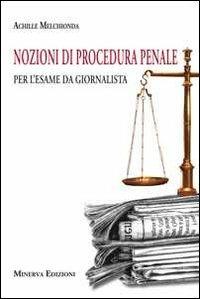 Nozioni di procedura penale per l'esame da giornalista - Achille Melchionda - Libro Minerva Edizioni (Bologna) 2013 | Libraccio.it