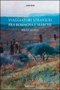 Viaggiatori stranieri tra Romagna e Marche. XIX-XX secolo - Attilio Brilli - Libro Minerva Edizioni (Bologna) 2015 | Libraccio.it